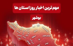 مهم‌ترین اخبار استان بوشهر در 16 اردیبهشت