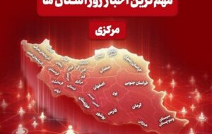 نگاهی به مهم‌ترین اخبا‌ر استان مرکزی در هجدهم خردادماه